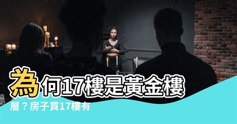 17樓風水|17樓為什麼是黃金樓層 最好賣的樓層 寓意好嗎